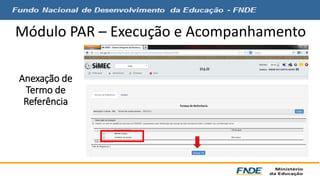 Módulo PAR – Execução e Acompanhamento 
Anexação de 
Termo de 
Referência 
 