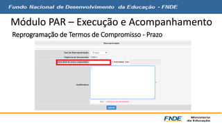 Módulo PAR – Execução e Acompanhamento 
Reprogramação de Termos de Compromisso - Prazo 
 