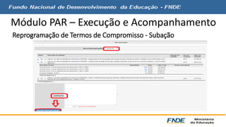 Módulo PAR – Execução e Acompanhamento 
Reprogramação de Termos de Compromisso - Subação 
 