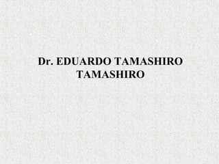 Dr. EDUARDO TAMASHIRO
TAMASHIRO
 