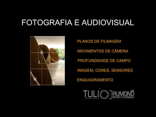 FOTOGRAFIA E AUDIOVISUAL
PLANOS DE FILMAGEM
ENQUADRAMENTO
MOVIMENTOS DE CÂMERA
PROFUNDIDADE DE CAMPO
IMAGEM, CORES, SENSORES
 
