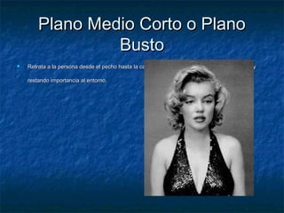 PPllaannoo MMeeddiioo CCoorrttoo oo PPllaannoo 
BBuussttoo 
 RReettrraattaa aa llaa ppeerrssoonnaa ddeessddee eell ppeecchhoo hhaassttaa llaa ccaabbeezzaa,, eennffooccaannddoo llaa aatteenncciióónn eenn eell iinnddiivviidduuoo yy 
rreessttaannddoo iimmppoorrttaanncciiaa aall eennttoorrnnoo.. 
 