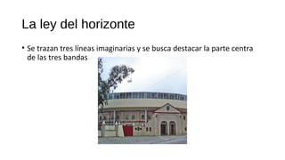 La ley del horizonte
• Se trazan tres líneas imaginarias y se busca destacar la parte centra
de las tres bandas
 