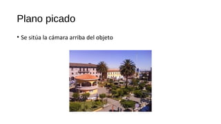 Plano picado
• Se sitúa la cámara arriba del objeto
 