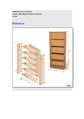 - Mueble para PC e impresora
- Cocina - (Bajo Mesada, Alacena y Cajones)
- Closet
Bibliotecas
 