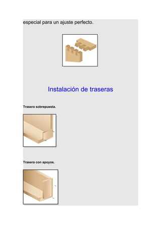 especial para un ajuste perfecto.
Instalación de traseras
Trasera sobrepuesta.
Trasera con apoyos.
 