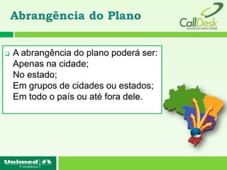 Abrangência do Plano


   A abrangência do plano poderá ser:
    Apenas na cidade;
    No estado;
    Em grupos de cidades ou estados;
    Em todo o país ou até fora dele.
 