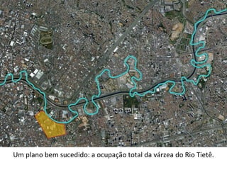 Um plano bem sucedido: a ocupação total da várzea do Rio Tietê. 