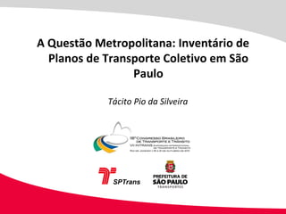 Tácito Pio da Silveira
A Questão Metropolitana: Inventário de
Planos de Transporte Coletivo em São
Paulo
 