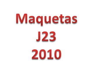 Maquetas J23 2010 