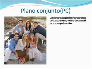 Plano conjunto(PC) Los personajes aparecen representados de cuerpo entero y mostrando parte del escenario que les rodea. 