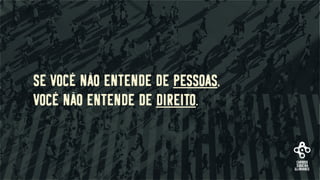 Se você não entende de Pessoas,
você não entende de Direito.
 