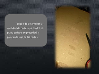 Luego de determinar la
cantidad de partes que tendrá el
plano seriado, se procederá a
picar cada una de las partes.
 