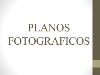 PLANOS
FOTOGRAFICOS
 