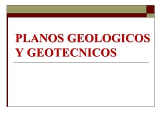PLANOS GEOLOGICOS
Y GEOTECNICOS
 