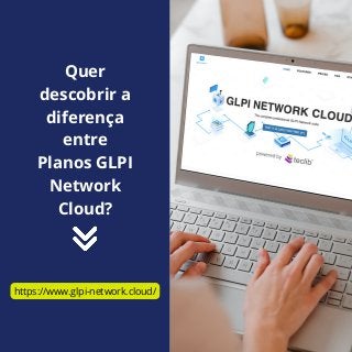 https://www.glpi-network.cloud/
Quer
descobrir a
diferença
entre
Planos GLPI
Network
Cloud?
 