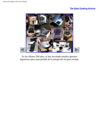 Galería de Imágenes de Cocinas Solares
The Solar Cooking Archive
En los últimos 200 años, se han inventado muchos aparatos
ingeniosos para sacar partido de la energía del sol para cocinar.
 