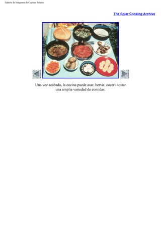 Galería de Imágenes de Cocinas Solares
The Solar Cooking Archive
Una vez acabada, la cocina puede asar, hervir, cocer i tostar
una amplia variedad de comidas.
 