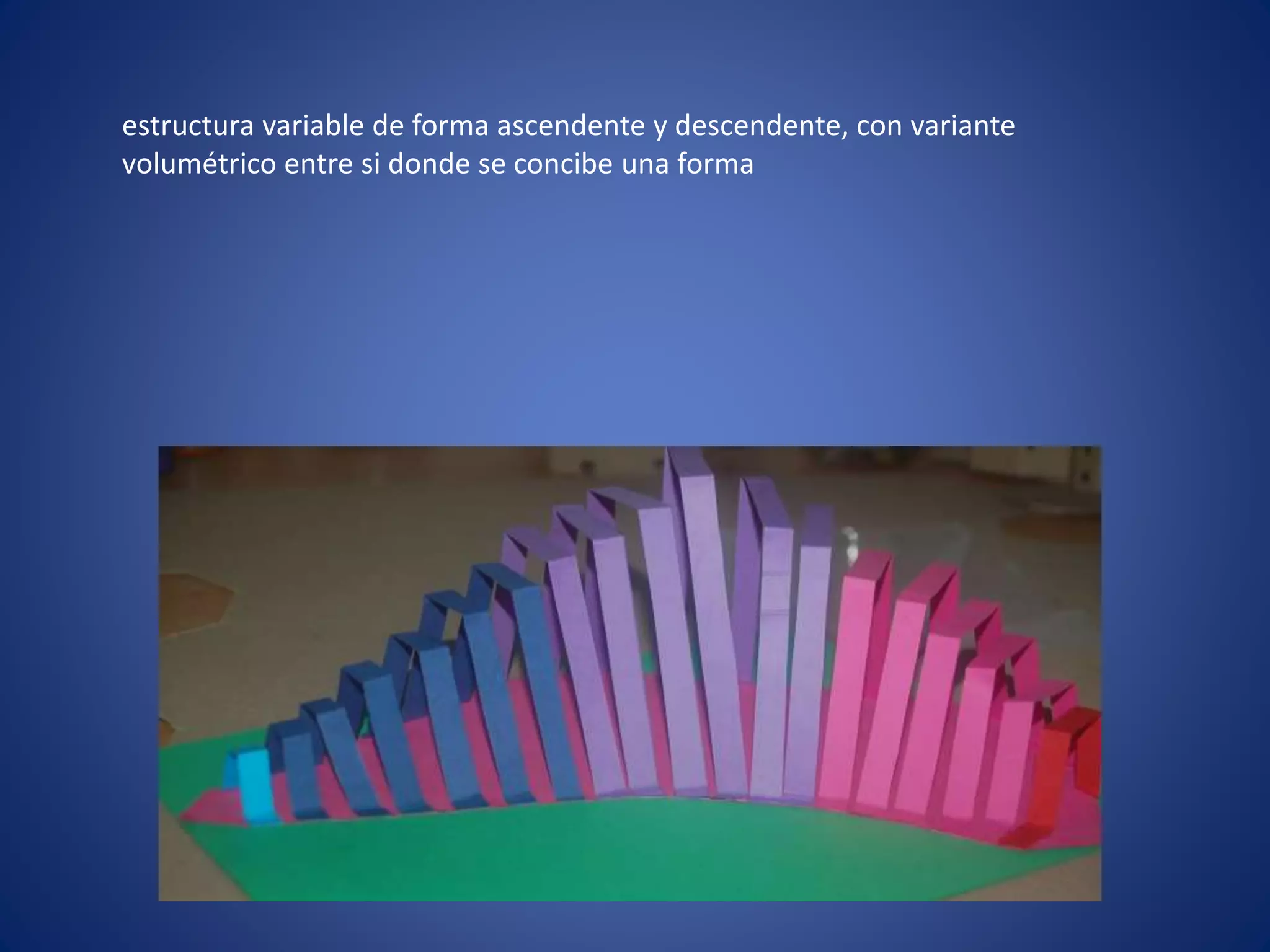 estructura variable de forma ascendente y descendente, con variante
volumétrico entre si donde se concibe una forma