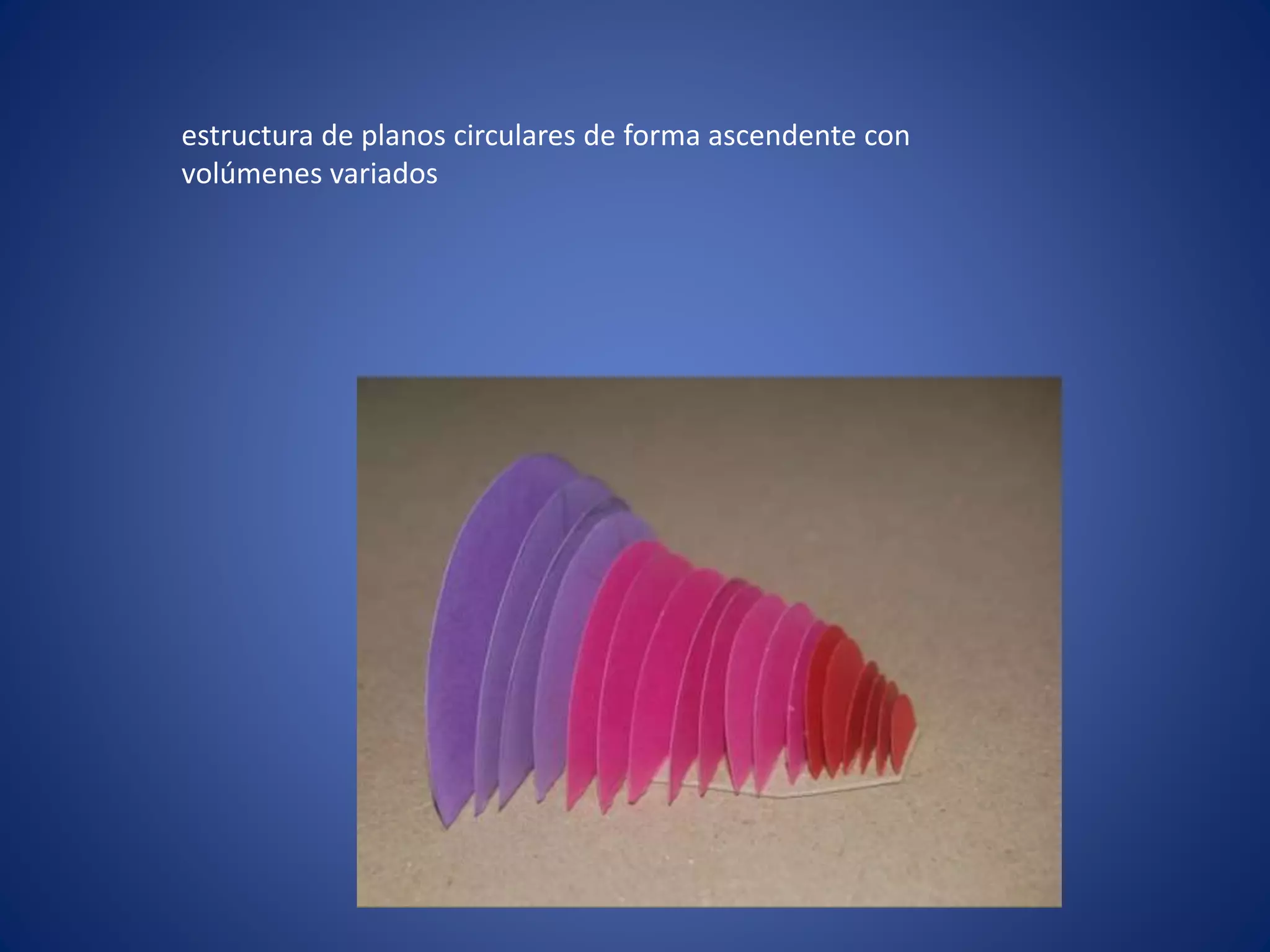 estructura de planos circulares de forma ascendente con
volúmenes variados