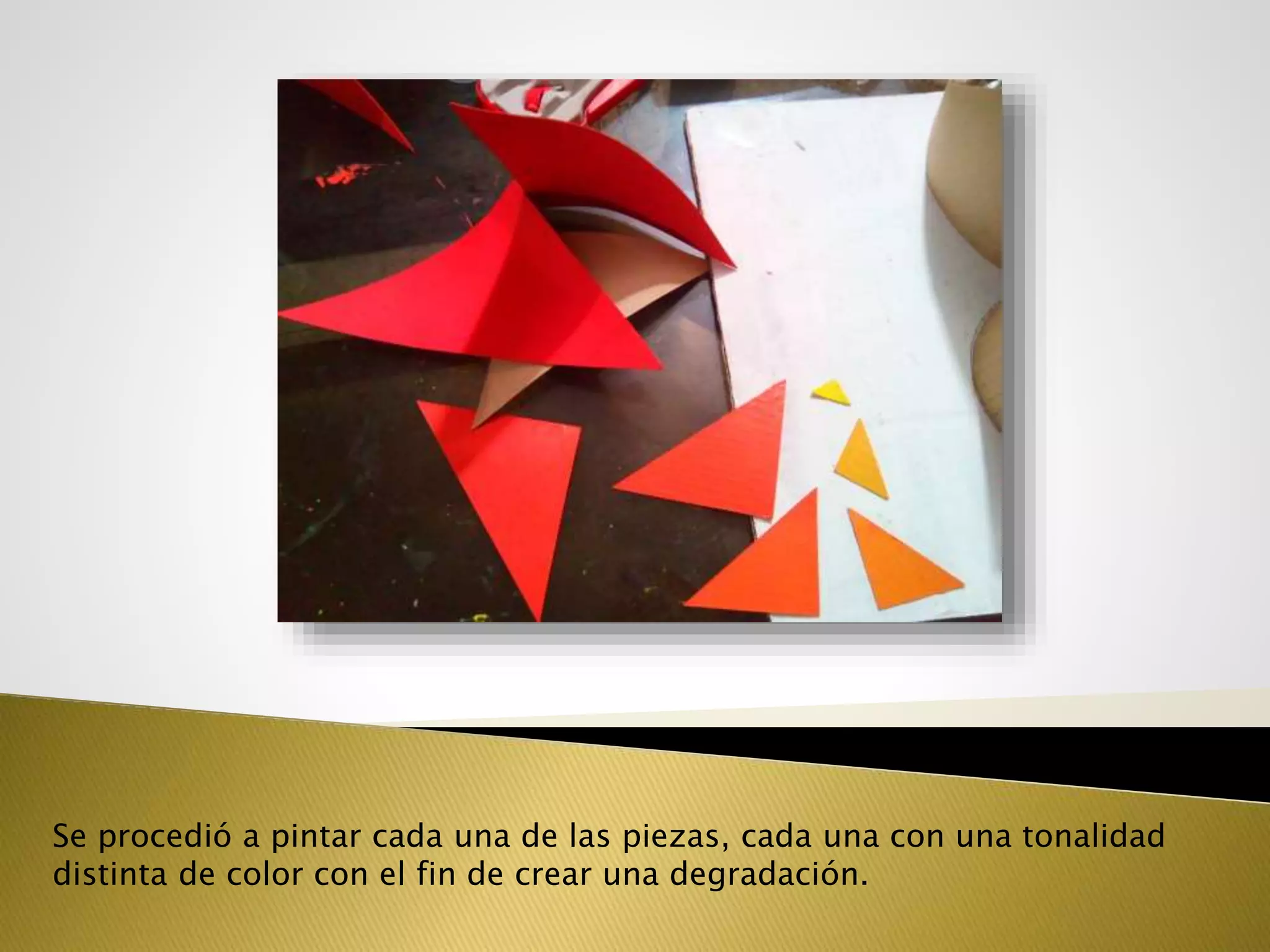 Se procedió a pintar cada una de las piezas, cada una con una tonalidad
distinta de color con el fin de crear una degradación.