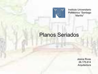 Jesica Rivas
26.175.614
Arquitectura
Planos Seriados
Instituto Universitario
Politécnico “Santiago
Mariño”
 