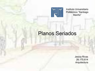 Jesica Rivas
26.175.614
Arquitectura
Planos Seriados
Instituto Universitario
Politécnico “Santiago
Mariño”
