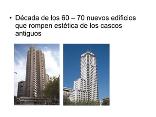 • Década de los 60 – 70 nuevos edificios
que rompen estética de los cascos
antiguos
 