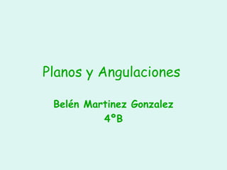 Planos y Angulaciones

 Belén Martinez Gonzalez
          4ºB
 