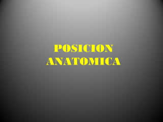 POSICION
ANATOMICA
 