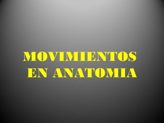 MOVIMIENTOS
EN ANATOMIA
 