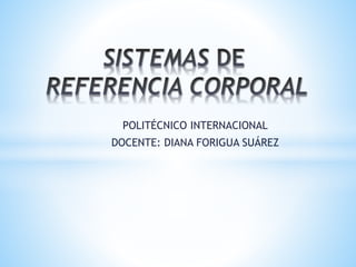 POLITÉCNICO INTERNACIONAL
DOCENTE: DIANA FORIGUA SUÁREZ
 