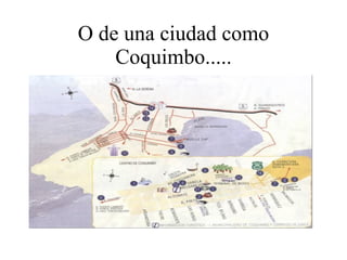 O de una ciudad como Coquimbo.....
