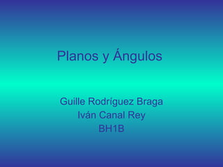 Planos y Ángulos Guille Rodríguez Braga Iván Canal Rey BH1B 