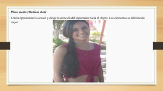Plano medio (Medium shot)
Limita ópticamente la acción y dirige la atención del espectador hacia el objeto. Los elementos se diferencian
mejor.
 