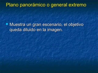 PPllaannoo ppaannoorráámmiiccoo oo ggeenneerraall eexxttrreemmoo 
 MMuueessttrraa uunn ggrraann eesscceennaarriioo,, eell oobbjjeettiivvoo 
qquueeddaa ddiilluuiiddoo eenn llaa iimmaaggeenn.. 
 