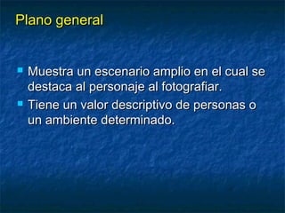 PPllaannoo ggeenneerraall 
 MMuueessttrraa uunn eesscceennaarriioo aammpplliioo eenn eell ccuuaall ssee 
ddeessttaaccaa aall ppeerrssoonnaajjee aall ffoottooggrraaffiiaarr.. 
 TTiieennee uunn vvaalloorr ddeessccrriippttiivvoo ddee ppeerrssoonnaass oo 
uunn aammbbiieennttee ddeetteerrmmiinnaaddoo.. 
 