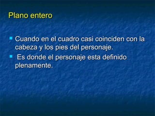 PPllaannoo eenntteerroo 
 CCuuaannddoo eenn eell ccuuaaddrroo ccaassii ccooiinncciiddeenn ccoonn llaa 
ccaabbeezzaa yy llooss ppiieess ddeell ppeerrssoonnaajjee.. 
 EEss ddoonnddee eell ppeerrssoonnaajjee eessttaa ddeeffiinniiddoo 
pplleennaammeennttee.. 
 