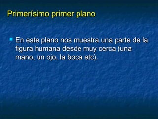 PPrriimmeerrííssiimmoo pprriimmeerr ppllaannoo 
 EEnn eessttee ppllaannoo nnooss mmuueessttrraa uunnaa ppaarrttee ddee llaa 
ffiigguurraa hhuummaannaa ddeessddee mmuuyy cceerrccaa ((uunnaa 
mmaannoo,, uunn oojjoo,, llaa bbooccaa eettcc)).. 
 