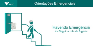 Orientações Emergenciais
Havendo Emergência
>> Seguir a rota de fuga<<
 