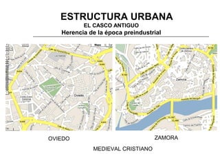 3. ESTRUCTURA URBANA
EL CASCO ANTIGUO

Herencia de la época preindustrial

ZAMORA

OVIEDO
ORIGEN MEDIEVAL CRISTIANO

 