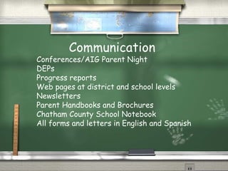 Communication
Conferences/AIG Parent Night
DEPs
Progress reports
Web pages at district and school levels
Newsletters
Parent Handbooks and Brochures
Chatham County School Notebook
All forms and letters in English and Spanish
 
