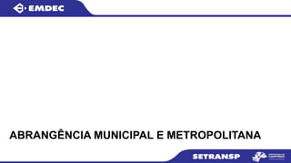 ABRANGÊNCIA MUNICIPAL E METROPOLITANA
 