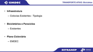 • Infraestrutura
– Ciclovias Existentes - Tipologia
• Bicicletários e Paraciclos
– Existentes
• Plano Cicloviário
– EMDEC
TRANSPORTE ATIVO: Bicicletas
 