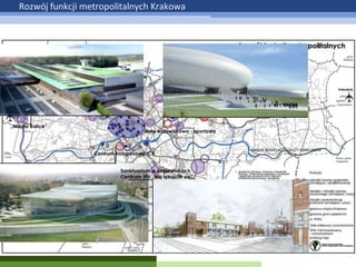Rozwój funkcji metropolitalnych Krakowa

„Miasto Balice”

Hala widowiskowo - sportowa

Centrum kongresowe ICE
Sanktuarium w Łagiewnikach
Centrum JPII „Nie lękajcie się”

OBSZAR NOWEJ HUTY OBJĘTY KONKURSEM

 