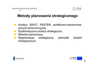 2020
Metody planowania strategicznego
Analizy: SWOT, PESTER, portfelowo-macierzowe,
pozycji konkurencyjnej,
Systematyczna ...