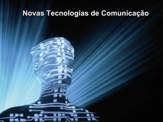 Novas Tecnologias de Comunicação 