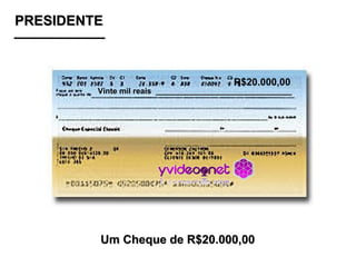 PRESIDENTE Um Cheque de R$20.000,00 R$20.000,00 Vinte mil reais  _______________________________ 
