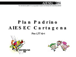 Plan Padrino AIESEC Cartagena Por: LTT 10-1 