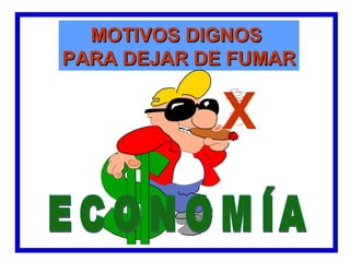MOTIVOS DIGNOS
PARA DEJAR DE FUMAR


            X
 